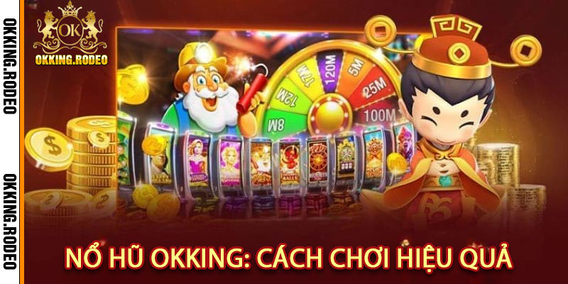 Nổ Hũ OKking – Trúng Lớn Mỗi Giây, Phần Thưởng Bất Tận 2 Nổ Hũ OKking: Cách Chơi Hiệu Quả